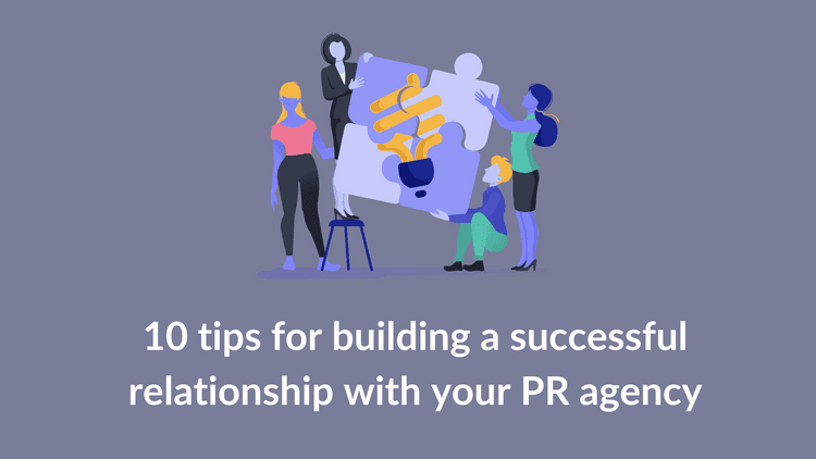 10 tips for building a successful relationship with your PR agency