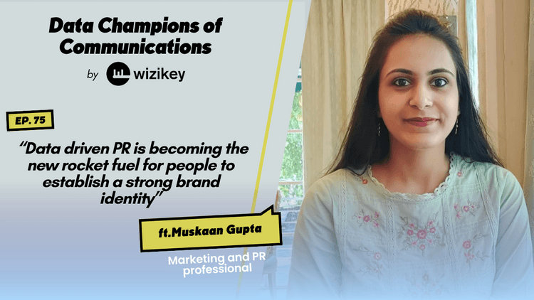 “Data driven PR is  becoming the new rocket fuel for people to establish a strong brand identity”-Muskaan Gupta