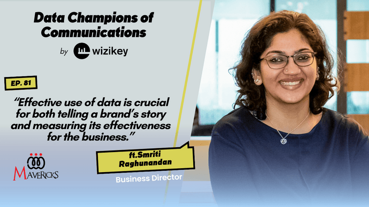 “Effective use of data is crucial for both telling a brand’s story and measuring its effectiveness for the business.”-Smriti from The Mavericks