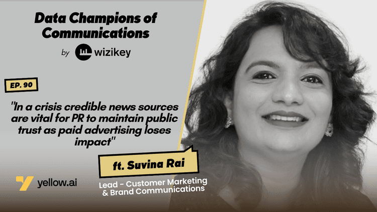 “In a crisis credible news sources are vital for PR to maintain public trust as paid advertising loses impact”-Suvina from Yellow.ai