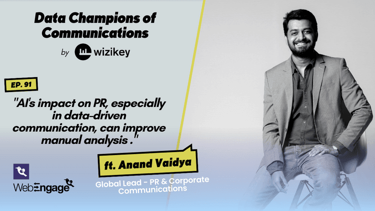 “AI’s impact on PR, especially in data-driven communication, can improve manual analysis.”-Anand from WebEngage