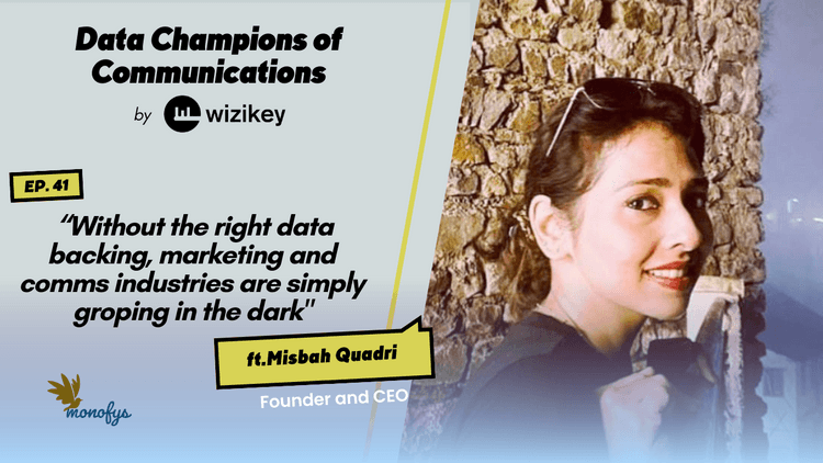 Without the right data backing, marketing and comms industries are simply groping in the dark: Misbah from Monofys